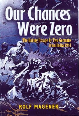 OUR CHANCES WERE ZERO: The Daring Escape by two German POWs from India in 1942
